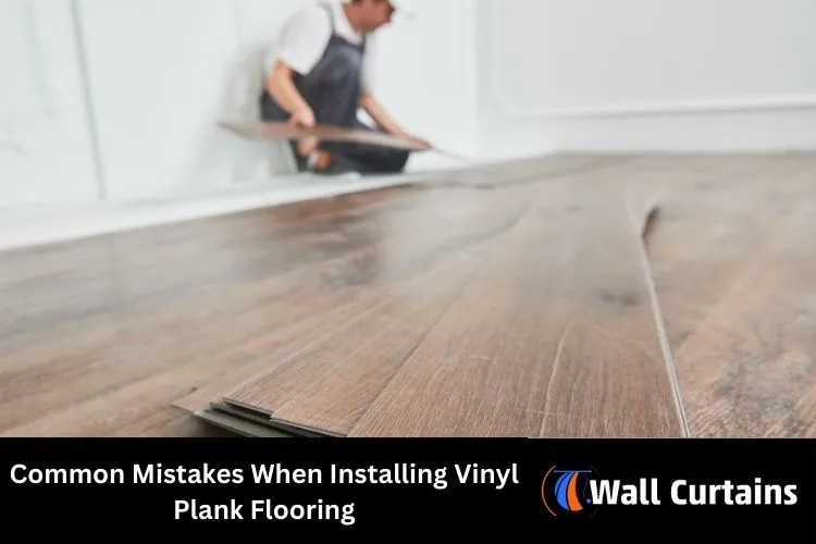 Common Mistakes When Installing Vinyl Plank Flooring